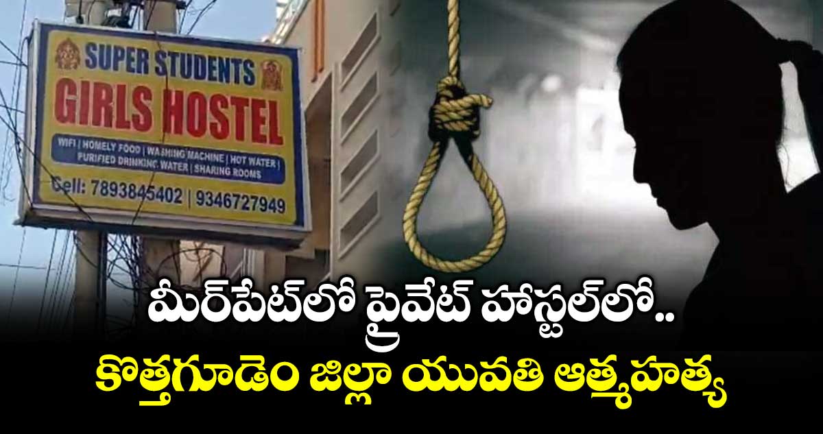 మీర్‌పేట్‌లో ప్రైవేట్ హాస్టల్‌లో కొత్తగూడెం జిల్లా యువతి ఆత్మహత్య