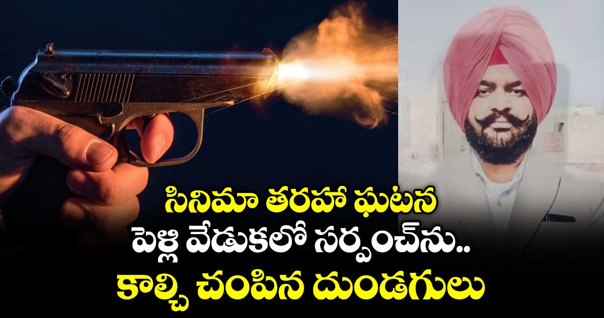 సినిమా తరహా ఘటన: పెళ్లి వేడుకలో సర్పంచ్‎ను కాల్చి చంపిన దుండగులు