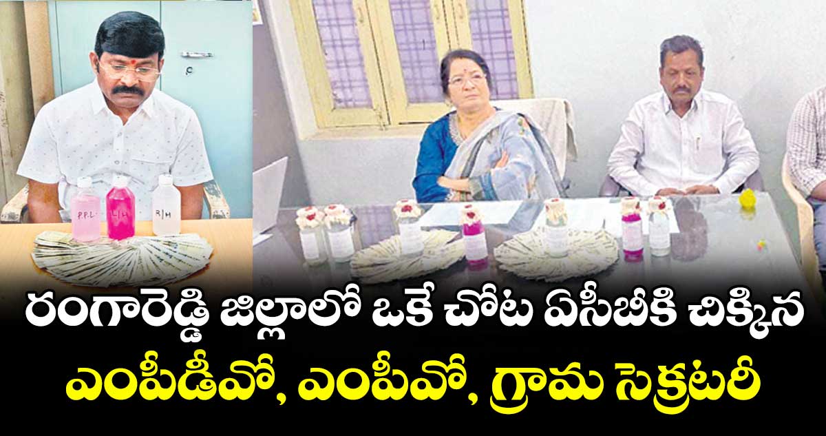 రంగారెడ్డి జిల్లాలో ఒకే చోట ఏసీబీకి చిక్కిన ..ఎంపీడీవో, ఎంపీవో, గ్రామ సెక్రటరీ