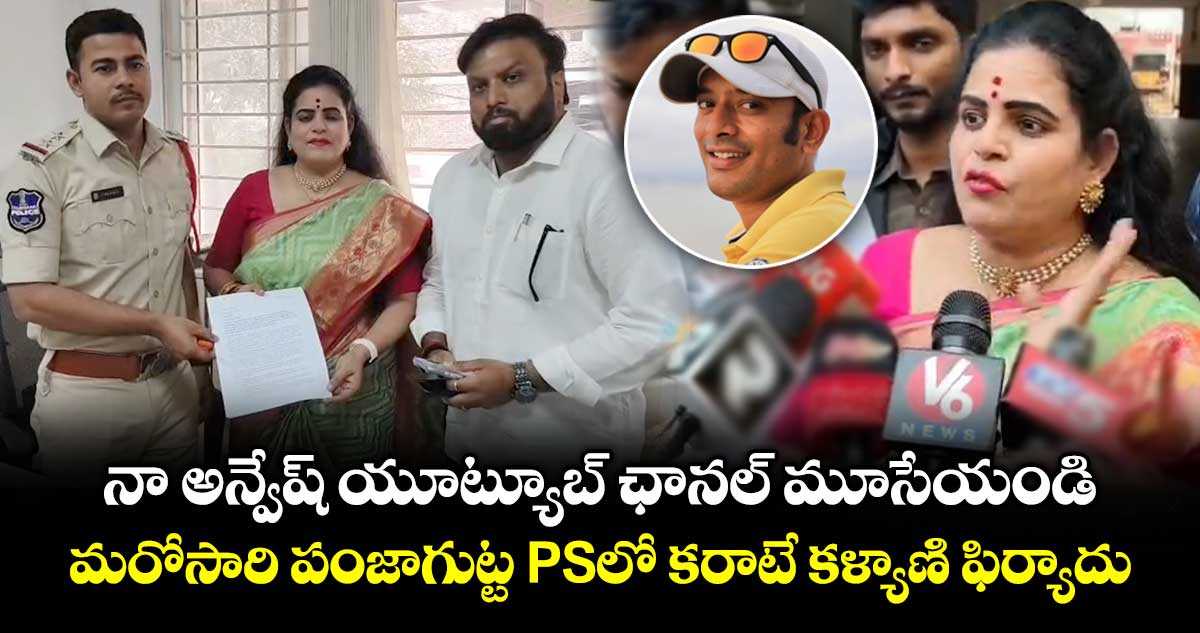 నా అన్వేష్ యూట్యూబ్ ఛానల్ మూసేయండి..మరోసారి పంజాగుట్ట PSలో కరాటే కళ్యాణి ఫిర్యాదు