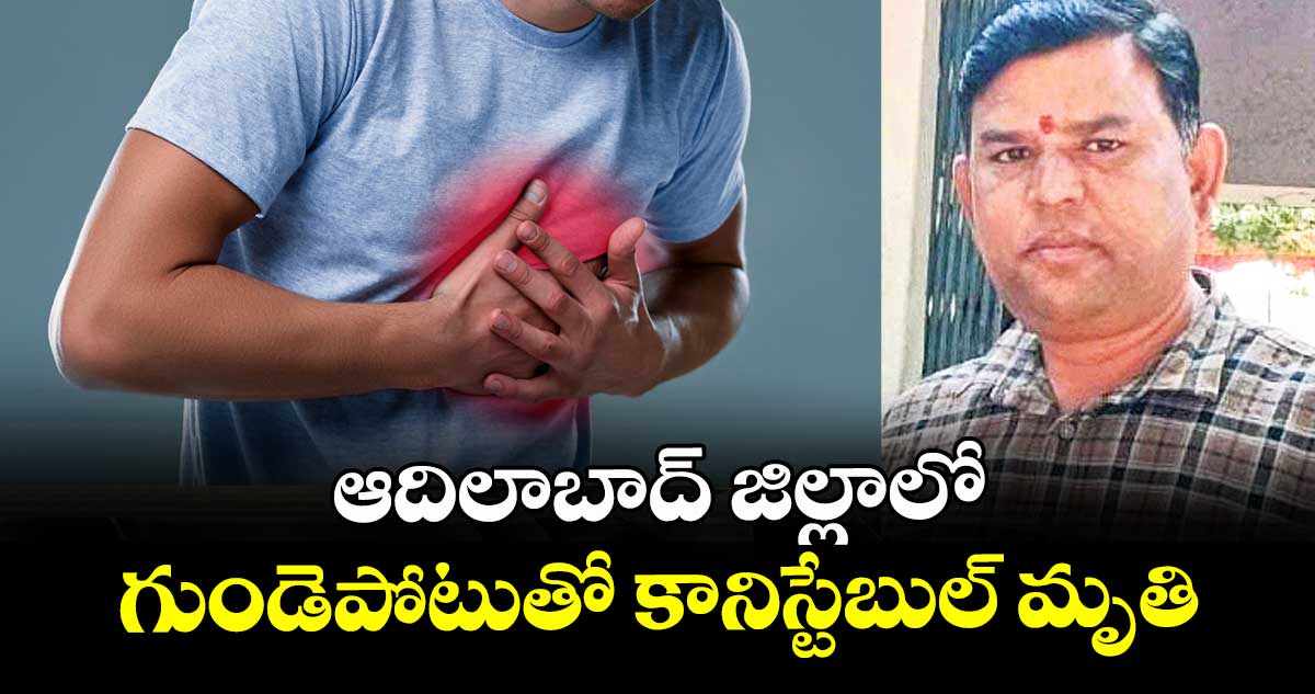ఆదిలాబాద్ జిల్లాలో గుండెపోటుతో కానిస్టేబుల్ మృతి