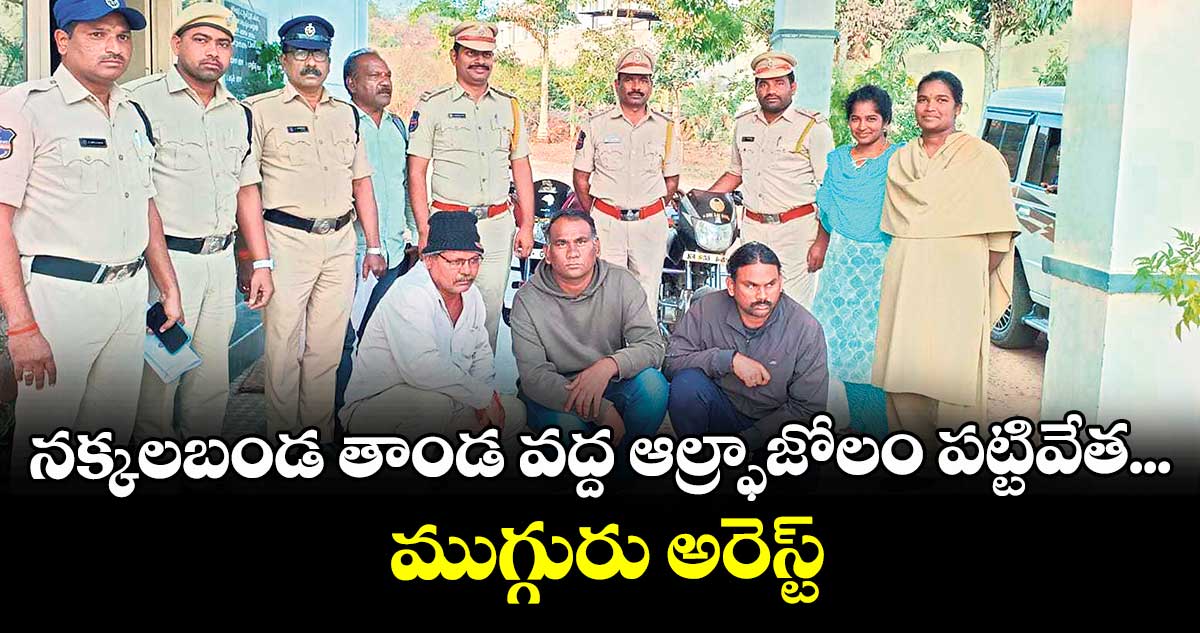 నక్కలబండ తాండ వద్ద ఆల్ఫ్రాజోలం పట్టివేత... ముగ్గురు అరెస్ట్