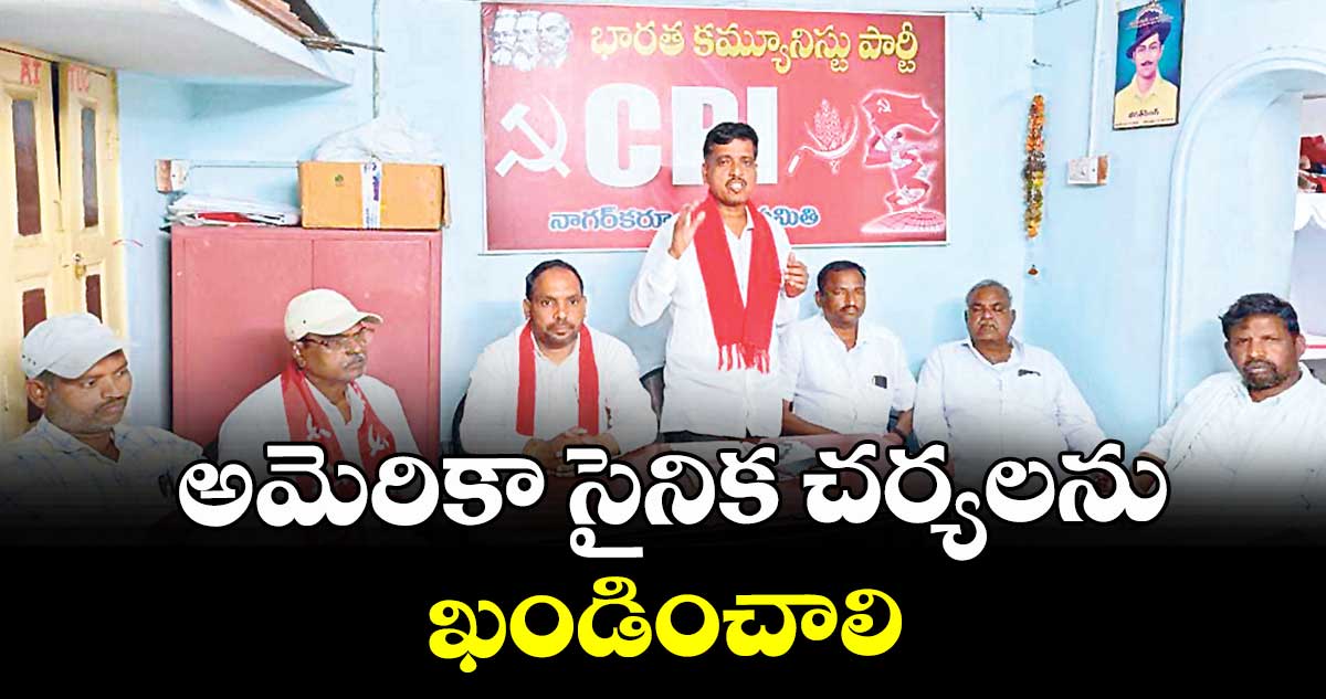 అమెరికా సైనిక చర్యలను ఖండించాలి :సీపీఐ రాష్ట్ర కార్యదర్శి వర్గ సభ్యులు బాలనరసింహ