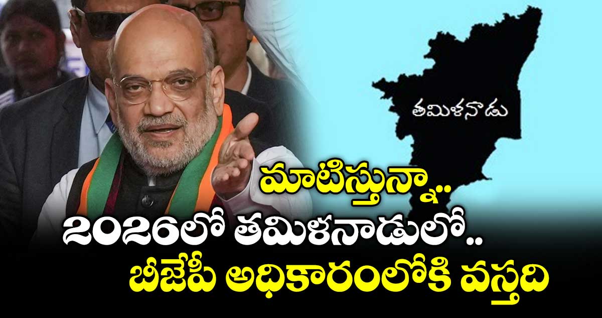 మాటిస్తున్నా.. 2026లో తమిళనాడులో బీజేపీ అధికారంలోకి వస్తది: అమిత్ షా