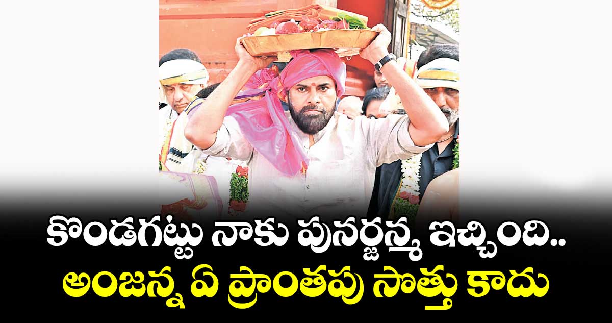 కొండగట్టు నాకు పునర్జన్మ ఇచ్చింది.. అంజన్న ఏ ప్రాంతపు సొత్తు కాదు: ఏపీ డిప్యూటీ సీఎం పవన్ కల్యాణ్