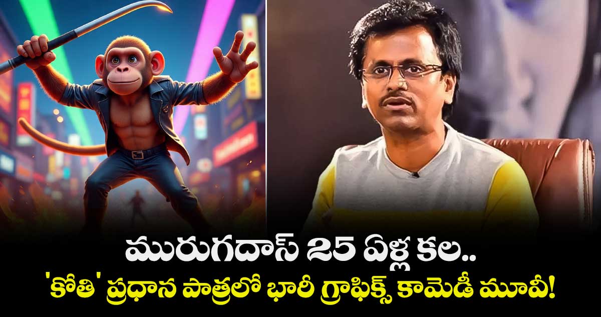 మురుగదాస్ 25 ఏళ్ల కల.. 'కోతి' ప్రధాన పాత్రలో భారీ గ్రాఫిక్స్ కామెడీ మూవీ!