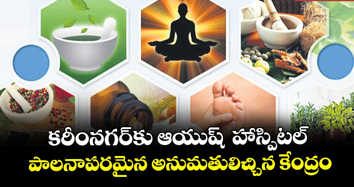 కరీంనగర్‌‌‌‌⁭కు ఆయుష్  హాస్పిటల్.. పాలనాపరమైన అనుమతులిచ్చిన కేంద్రం