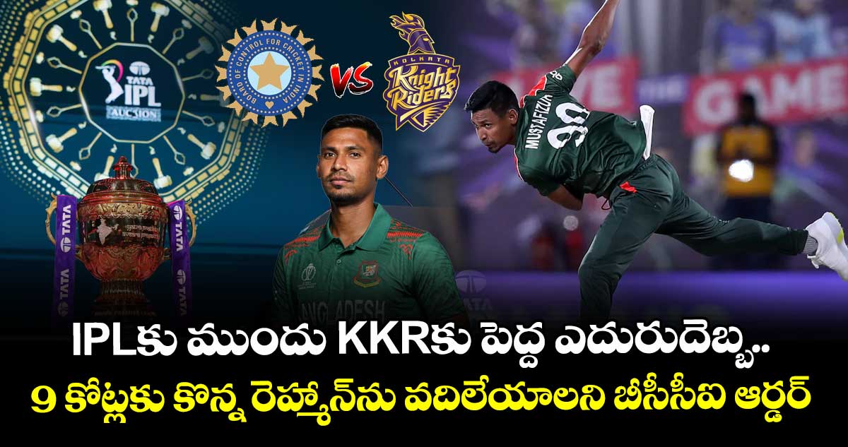 IPLకు ముందు KKRకు పెద్ద ఎదురుదెబ్బ.. 9 కోట్లకు కొన్న రెహ్మాన్⁬ను వదిలేయాలని బీసీసీఐ ఆర్డర్