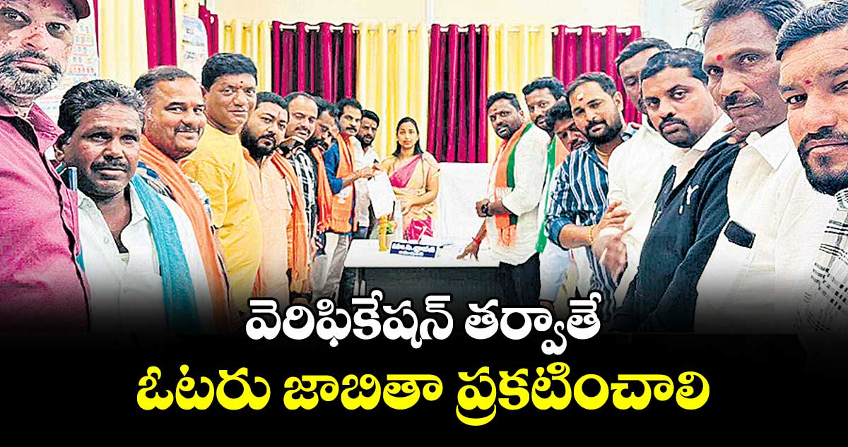 వెరిఫికేషన్ తర్వాతే ఓటరు జాబితా ప్రకటించాలి : బీజేపీ నాయకులు