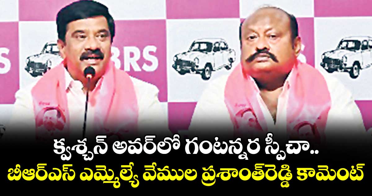 క్వశ్చన్ అవర్లో గంటన్నర స్పీచా..  బీఆర్ఎస్ ఎమ్మెల్యే వేముల ప్రశాంత్ రెడ్డి కామెంట్