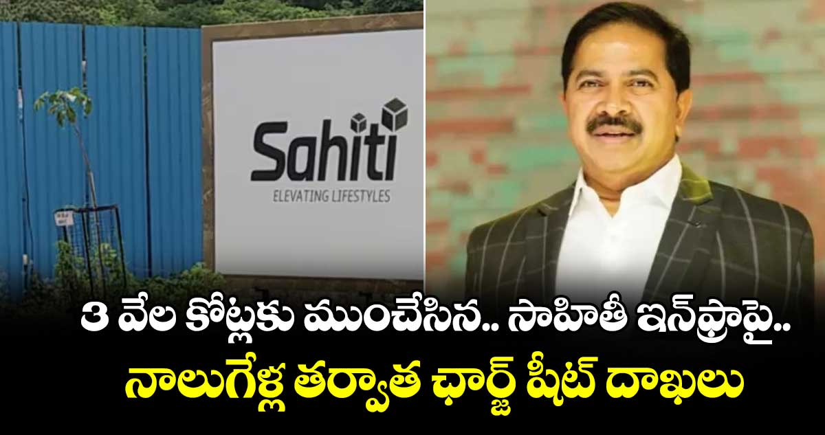 3 వేల కోట్లకు ముంచేసిన సాహితీ ఇన్⁪ఫ్రాపై నాలుగేళ్ల తర్వాత ఛార్జ్ షీట్ దాఖలు