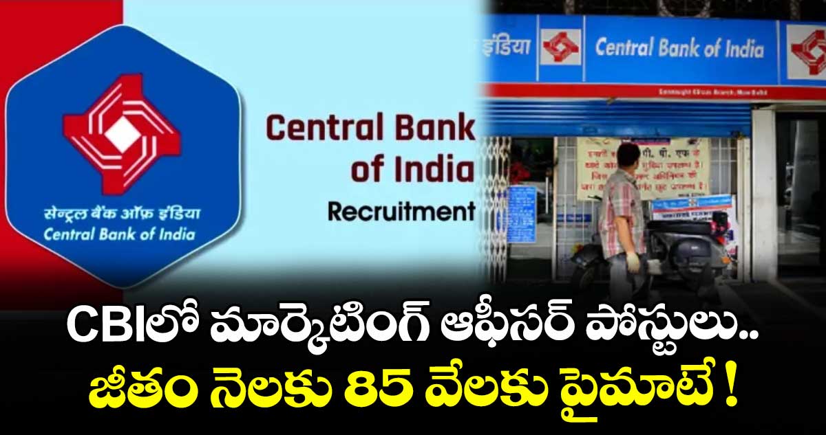 CBIలో మార్కెటింగ్ ఆఫీసర్ పోస్టులు.. జీతం నెలకు 85 వేలకు పైమాటే !