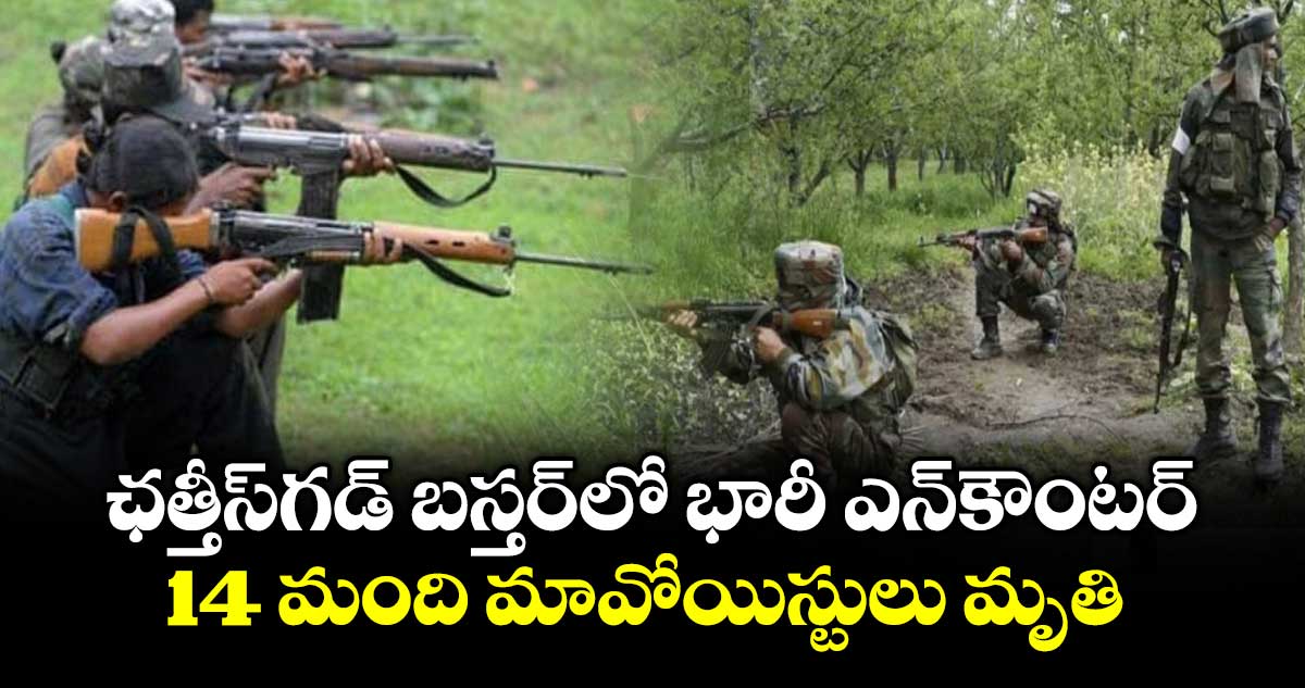 ఛత్తీస్⁬గడ్⁬ బస్తర్⁬లో భారీ ఎన్‌కౌంటర్‌.. 14 మంది మావోయిస్టులు మృతి
