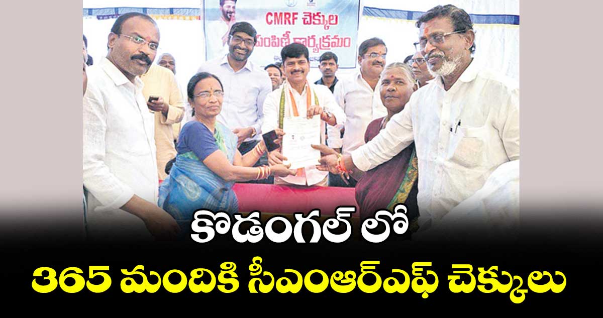 కొడంగల్ లో 365 మందికి సీఎంఆర్ఎఫ్ చెక్కులు