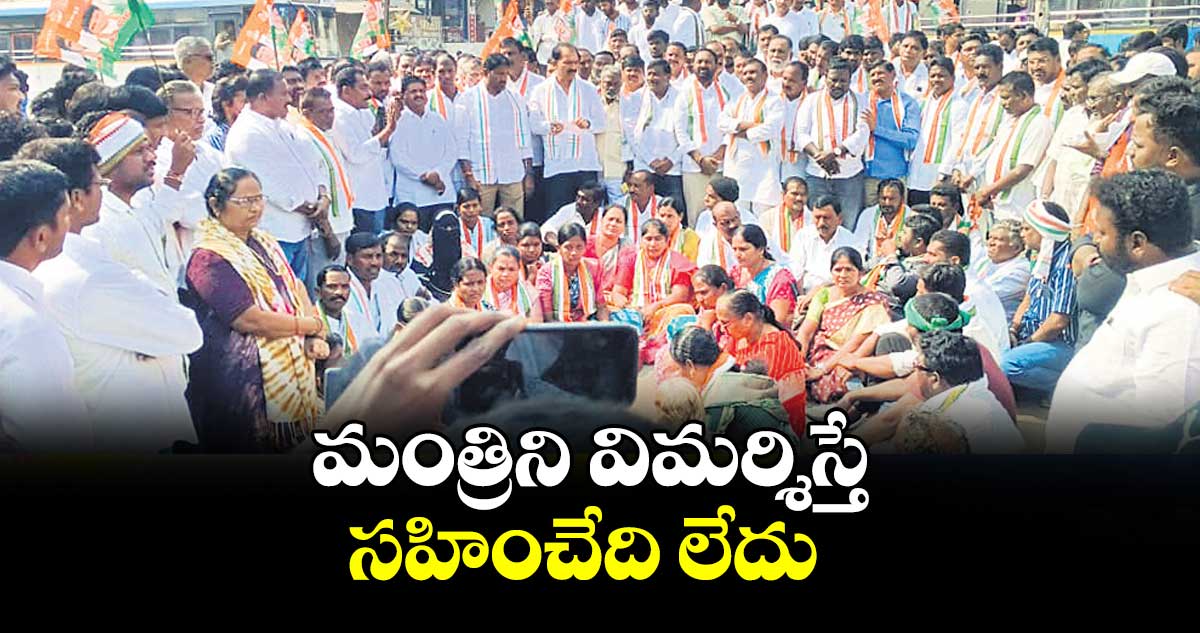 మంత్రిని విమర్శిస్తే సహించేది లేదు : కాంగ్రెస్ లీడర్లు