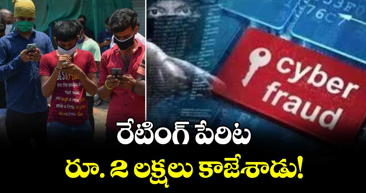 రేటింగ్ పేరిట రూ. 2 లక్షలు కాజేశాడు!