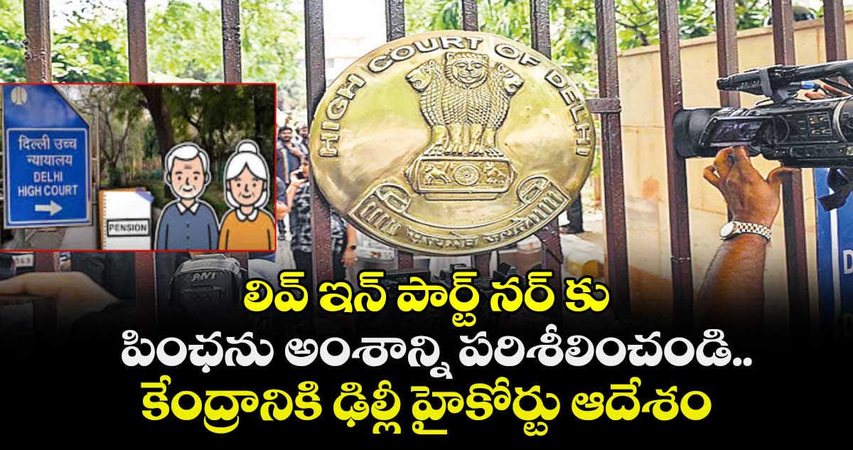 లివ్  ఇన్  పార్ట్ నర్ కు పింఛను అంశాన్ని పరిశీలించండి..కేంద్రానికి ఢిల్లీ హైకోర్టు ఆదేశం