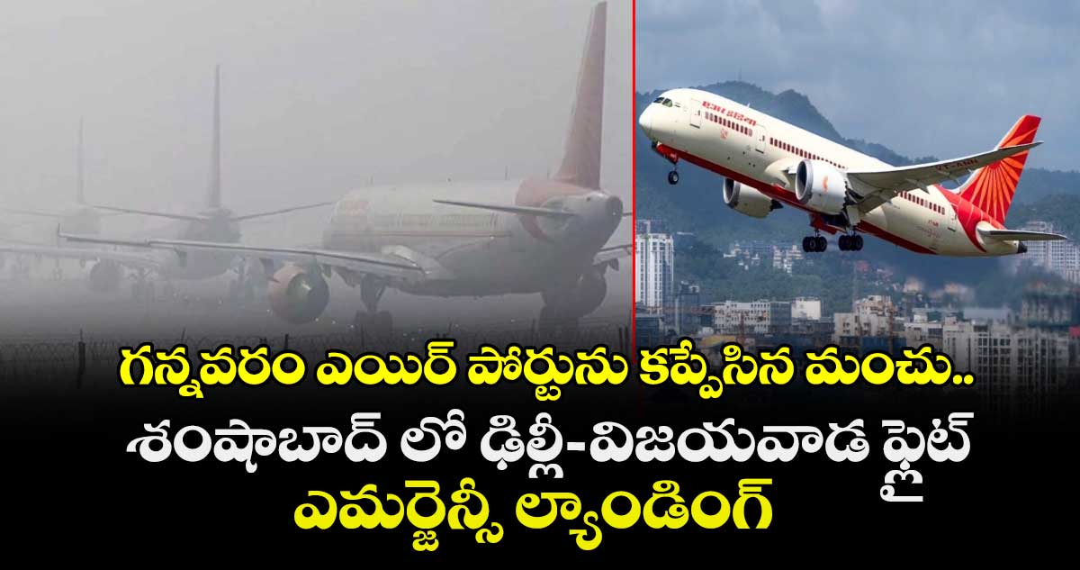 గన్నవరం ఎయిర్ పోర్టును కప్పేసిన మంచు.. శంషాబాద్ లో ఢిల్లీ-విజయవాడ ఫ్లైట్ ఎమర్జెన్సీ ల్యాండింగ్