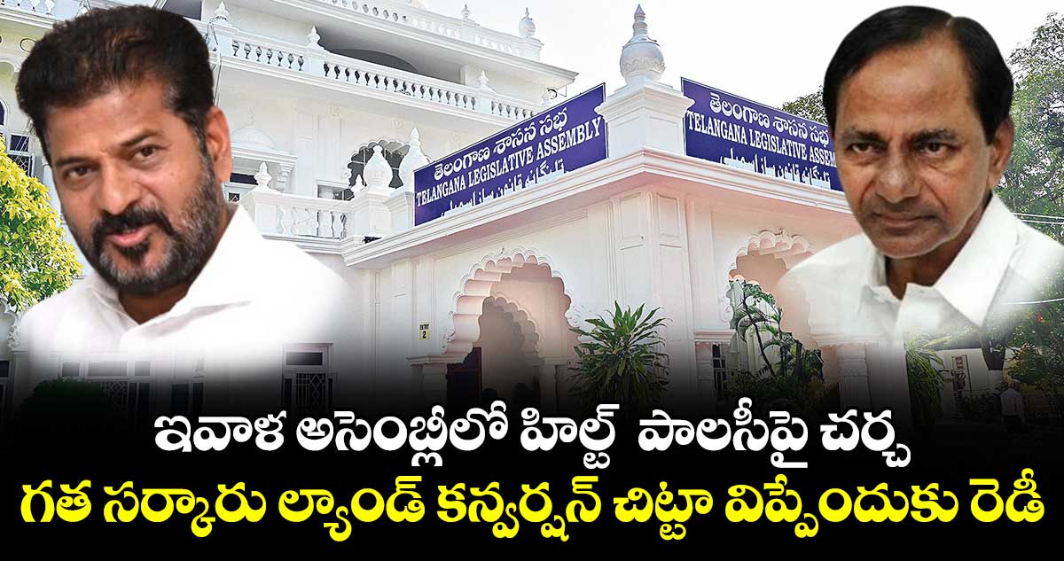 ఇవాళ అసెంబ్లీలో హిల్ట్  పాలసీపై చర్చ..గత సర్కారు ల్యాండ్‌‌ కన్వర్షన్‌‌ చిట్టా విప్పేందుకు రెడీ