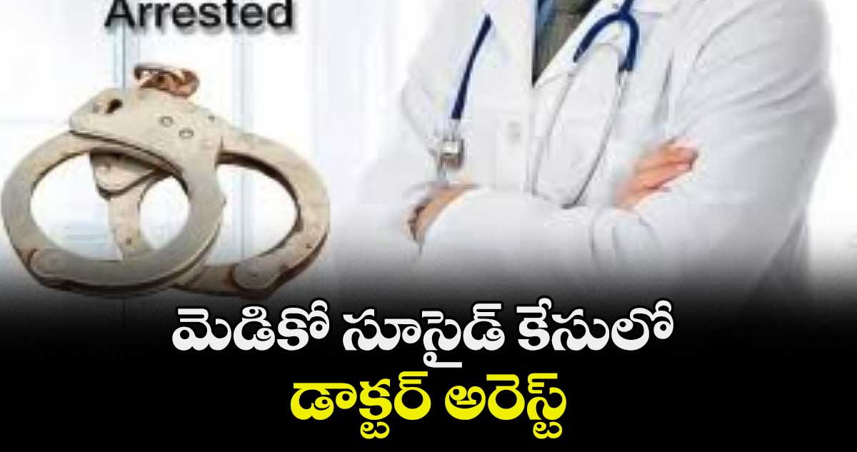 మెడికో సూసైడ్ కేసులో డాక్టర్ అరెస్ట్