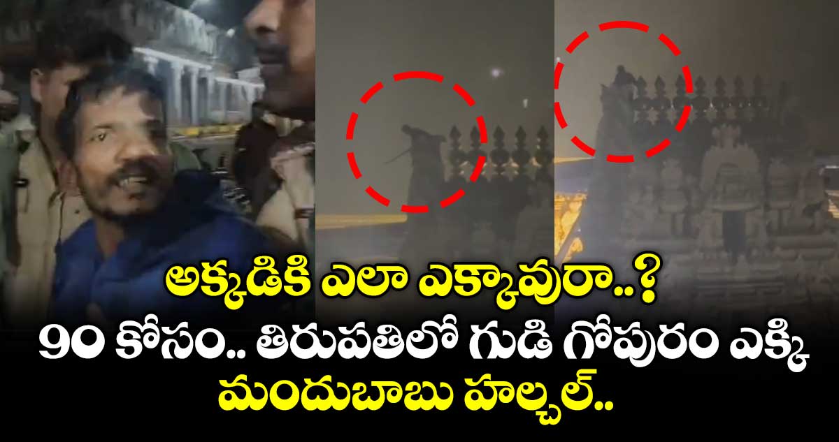 అక్కడికి ఎలా ఎక్కావురా..? 90 కోసం.. తిరుపతిలో గుడి గోపురం ఎక్కి మందుబాబు హల్చల్..