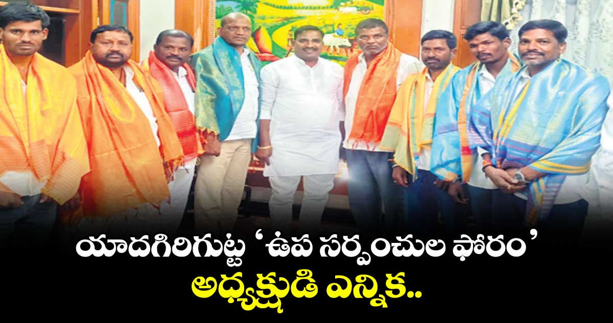 యాదగిరిగుట్ట ‘ఉప సర్పంచుల ఫోరం’ అధ్యక్షుడి ఎన్నిక..