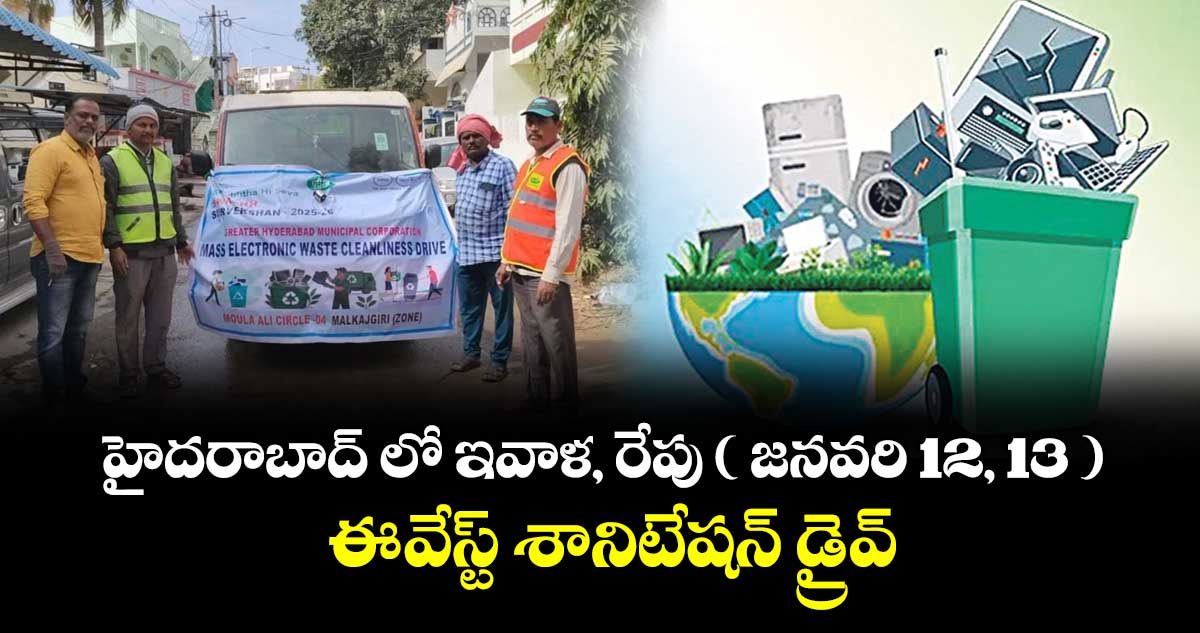 హైదరాబాద్ లో ఇవాళ, రేపు ( జనవరి 12, 13 ) ఈ-వేస్ట్ శానిటేషన్ డ్రైవ్