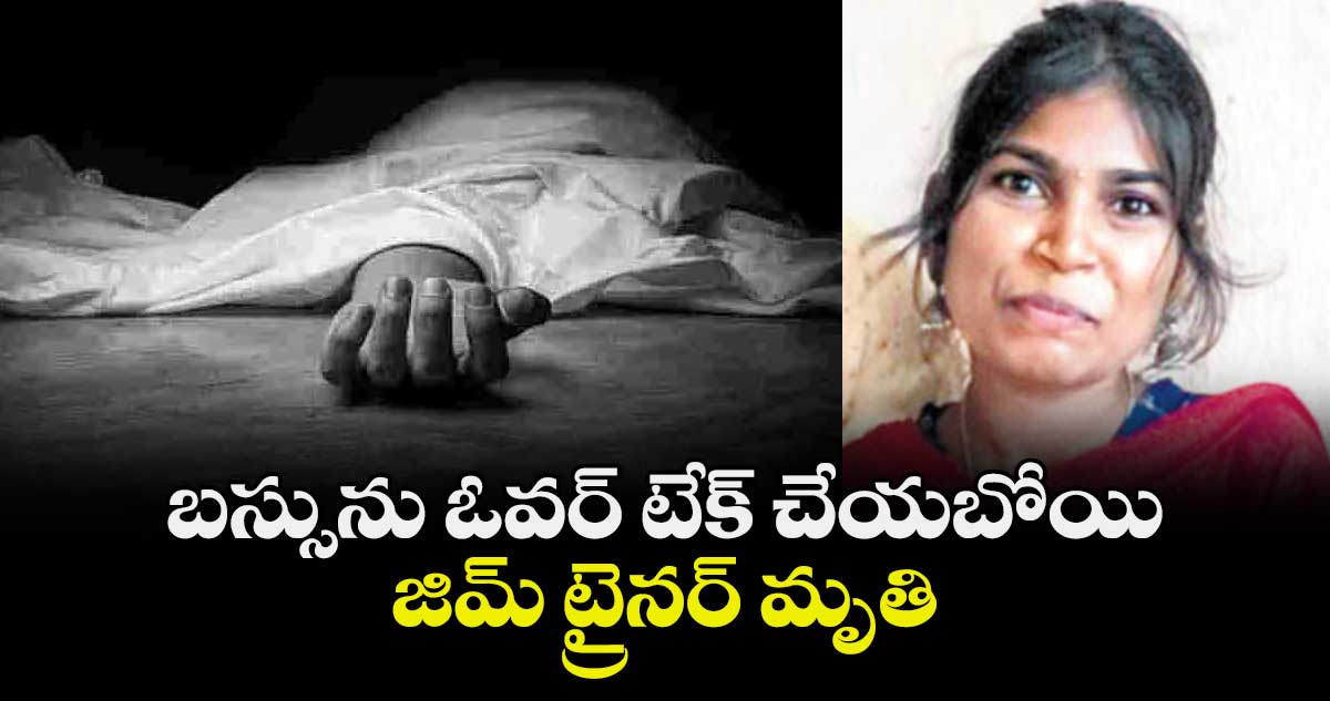 బస్సును ఓవర్ టేక్ చేయబోయి  జిమ్ ట్రైనర్ మృతి