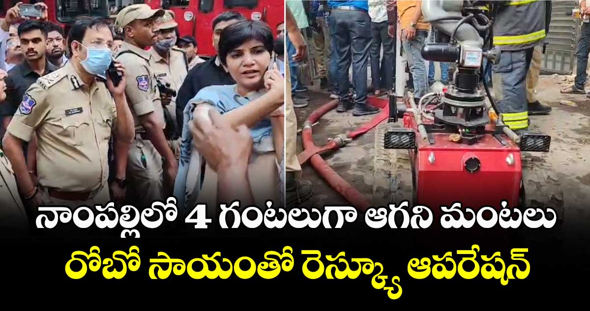 నాంపల్లిలో 4 గంటలుగా ఆగని మంటలు.. రోబో సాయంతో రెస్క్యూ ఆపరేషన్