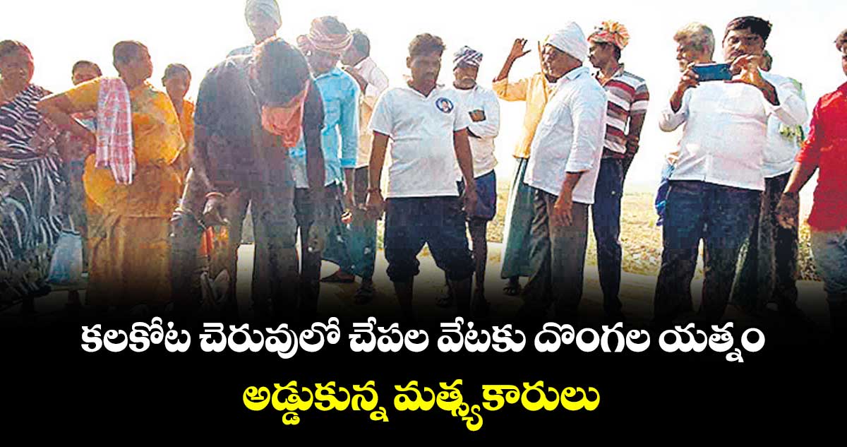 కలకోట చెరువులో చేపల వేటకు దొంగల యత్నం..అడ్డుకున్న మత్స్యకారులు