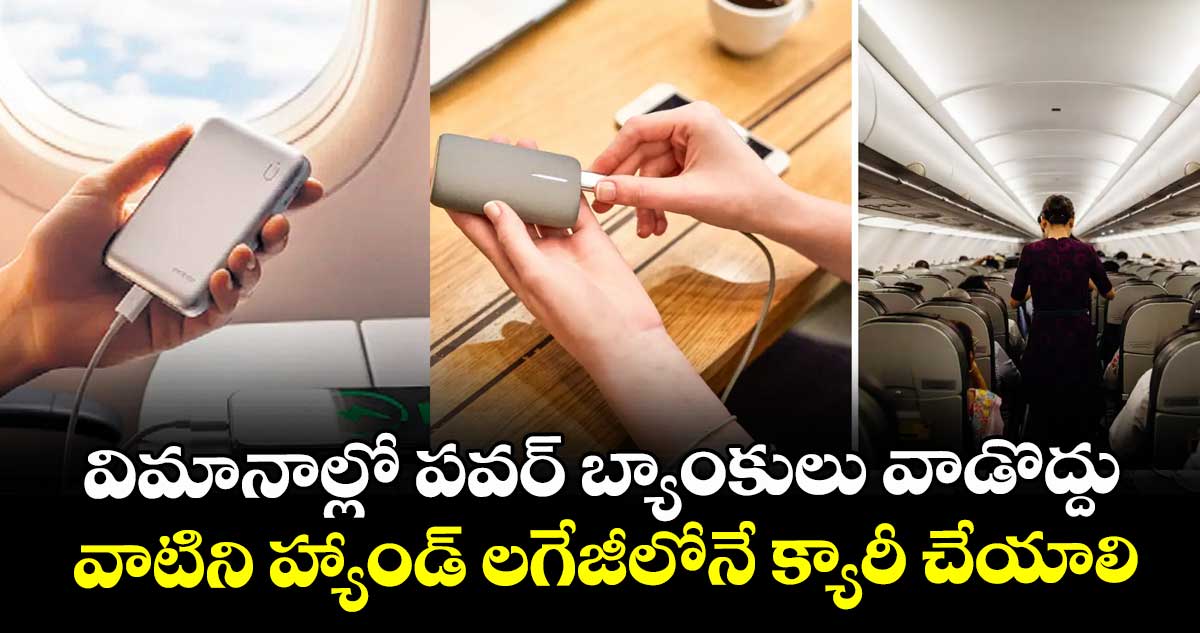 విమానాల్లో పవర్ బ్యాంకులు వాడొద్దు..వాటిని హ్యాండ్ లగేజీలోనేక్యారీ చేయాలి
