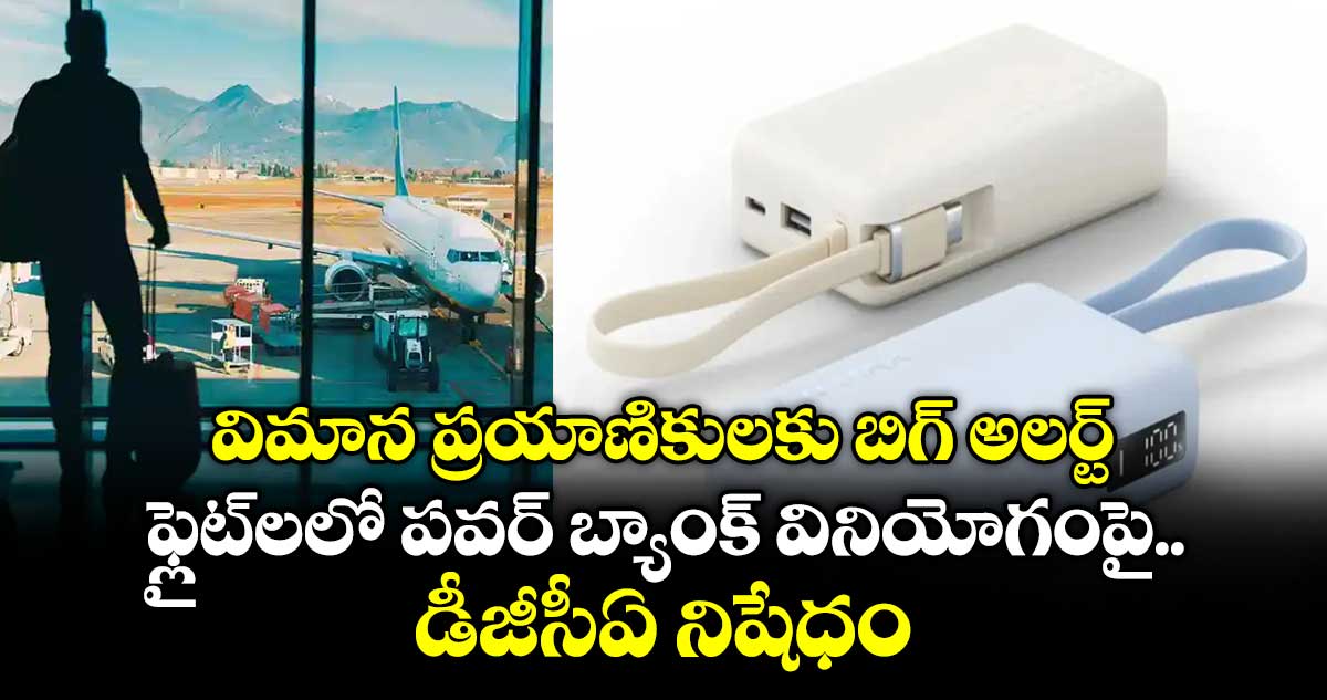 విమాన ప్రయాణికులకు బిగ్ అలర్ట్: ఫ్లైట్‎లలో పవర్ బ్యాంక్‎ వినియోగంపై డీజీసీఏ నిషేధం