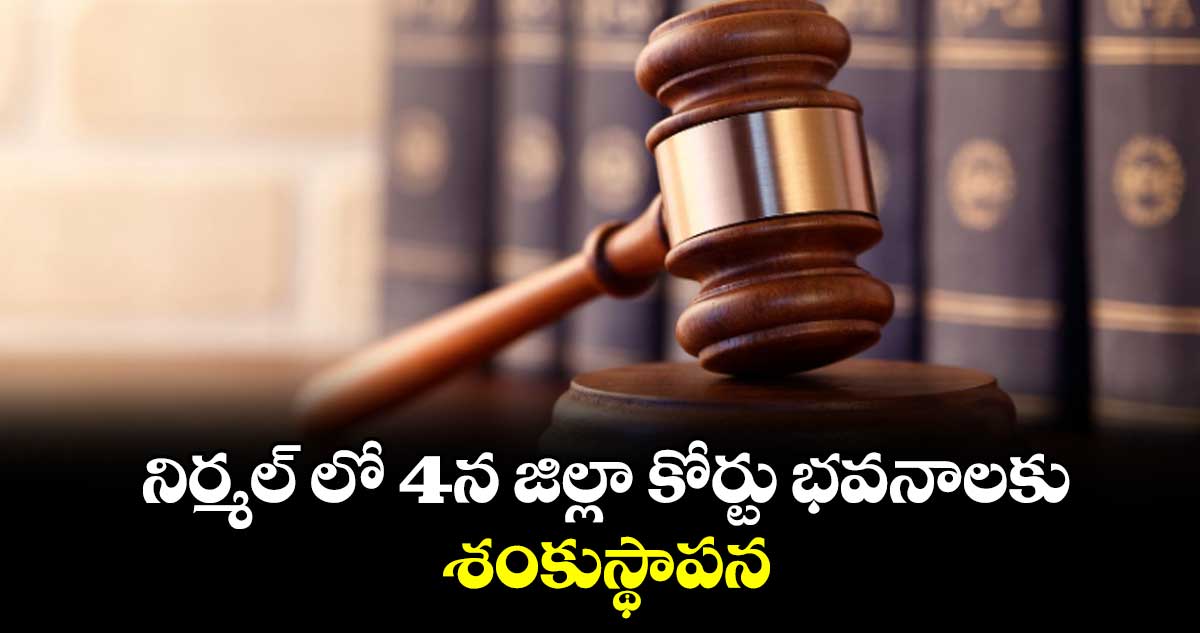 నిర్మల్ లో  4న జిల్లా కోర్టు భవనాలకు శంకుస్థాపన