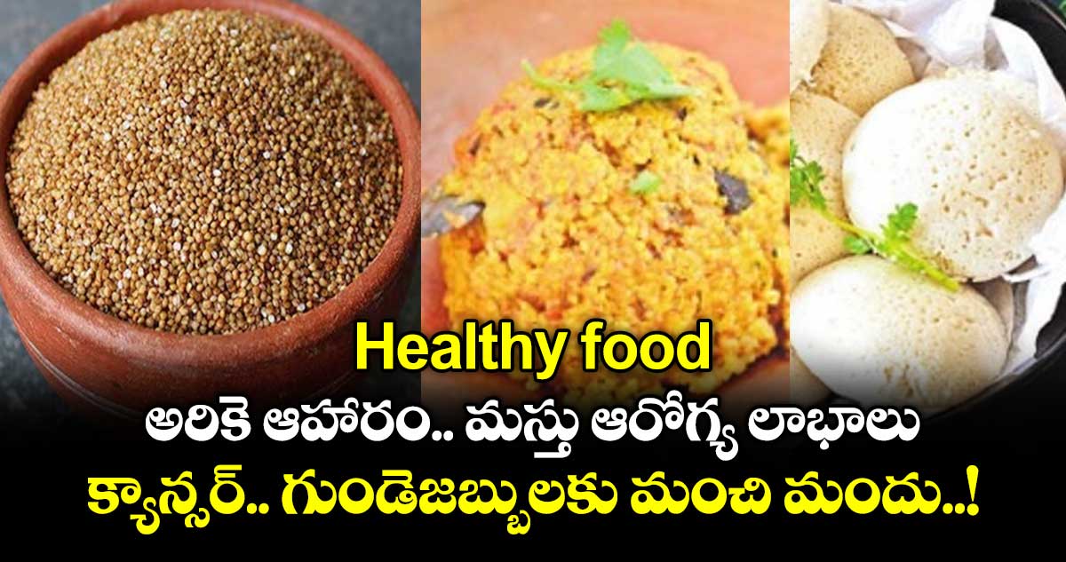 Healthy food:  అరికె ఆహారం.. మస్తు ఆరోగ్య లాభాలు.. క్యాన్సర్.. గుండెజబ్బులకు మంచి మందు..!