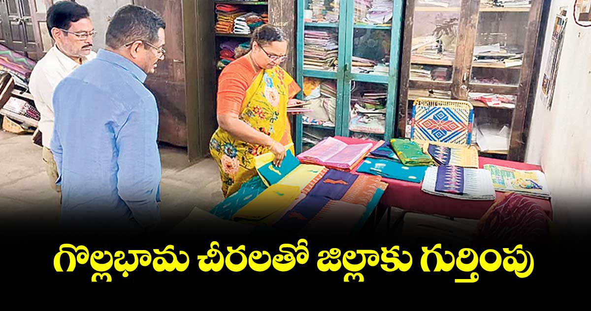 గొల్లభామ చీరలతో జిల్లాకు గుర్తింపు :  కలెక్టర్ హైమావతి
