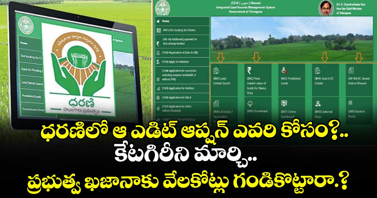 ధరణిలో ఆ ఎడిట్  ఆప్షన్ ఎవరి కోసం?..  కేటగిరీని మార్చి ప్రభుత్వ ఖజానాకు వేలకోట్లు గండికొట్టారా.?