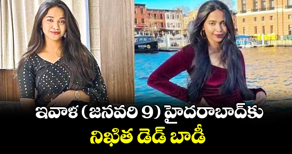 ఇవాళ ( జనవరి 9 ) హైదరాబాద్కు నిఖిత డెడ్ బాడీ