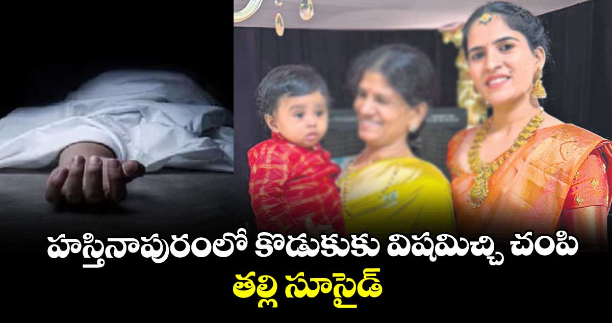 హస్తినాపురంలో కొడుకుకు విషమిచ్చి చంపి.. తల్లి సూసైడ్