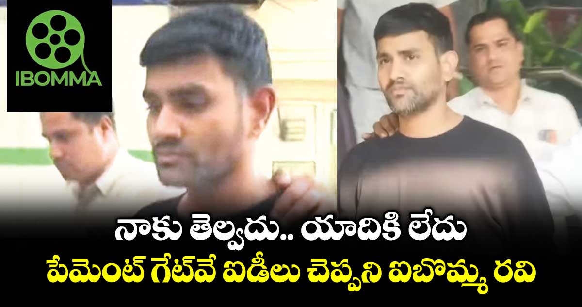 నాకు తెల్వదు.. యాదికి లేదు ..పేమెంట్ గేట్ వే ఐడీలు చెప్పని ఐబొమ్మ రవి