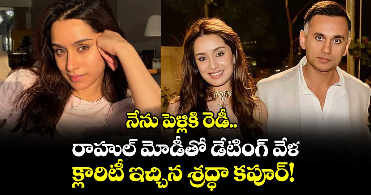 Shraddha Kapoor: నేను పెళ్లికి రెడీ..  రాహుల్ మోడీతో డేటింగ్ వేళ క్లారిటీ ఇచ్చిన శ్రద్ధా కపూర్!