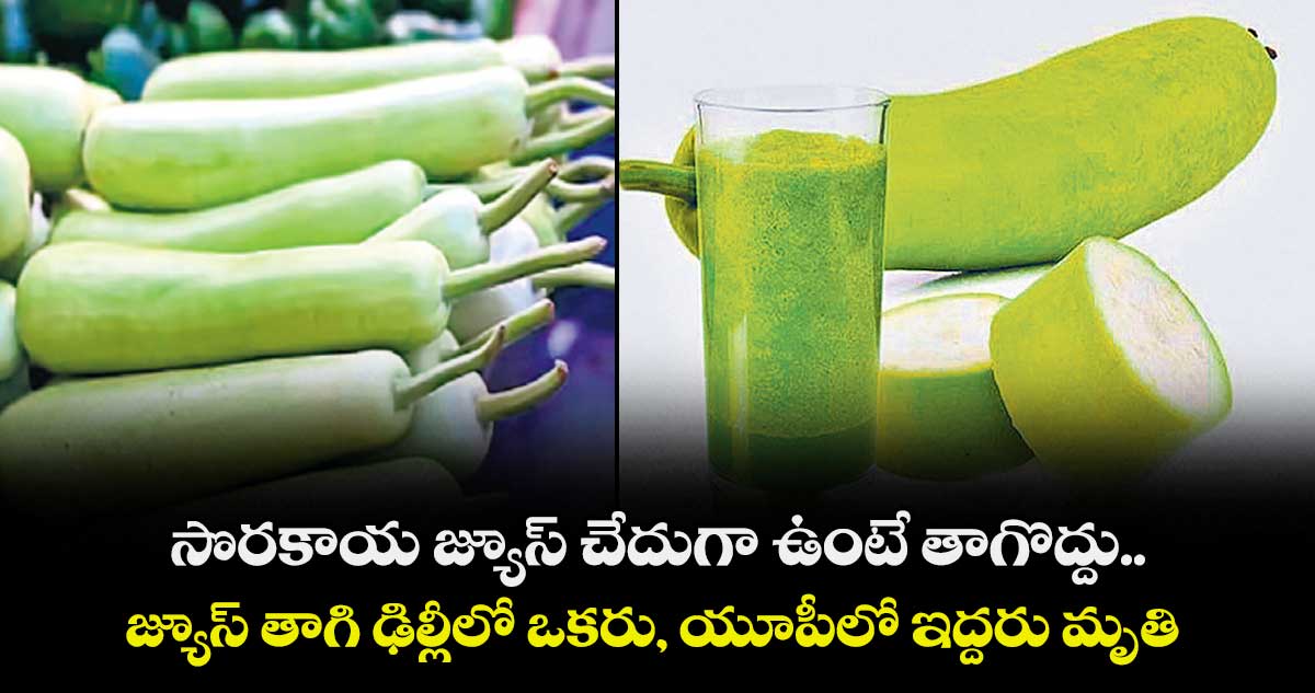 సొరకాయ జ్యూస్ చేదుగా ఉంటే తాగొద్దు .. జ్యూస్ తాగి ఢిల్లీలో ఒకరు, యూపీలో ఇద్దరు మృతి