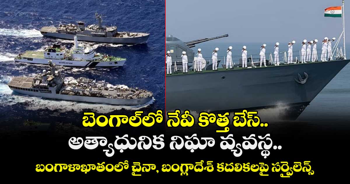 బెంగాల్‌‌లో నేవీ కొత్త బేస్..అత్యాధునిక నిఘా వ్యవస్థ.. బంగాళాఖాతంలో చైనా, బంగ్లాదేశ్ కదలికలపై సర్వైలెన్స్