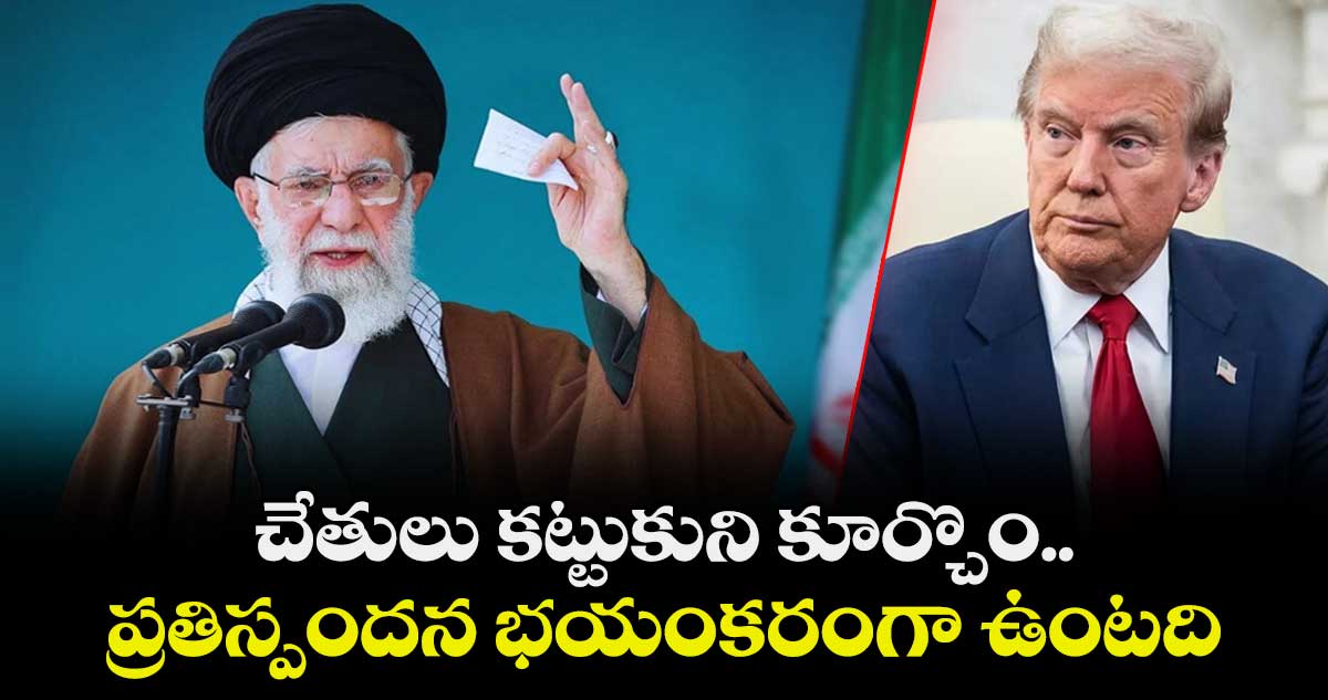 చేతులు కట్టుకుని కూర్చొం.. ప్రతిస్పందన భయంకరంగా ఉంటది: ట్రంప్ వ్యాఖ్యలకు ఇరాన్ కౌంటర్