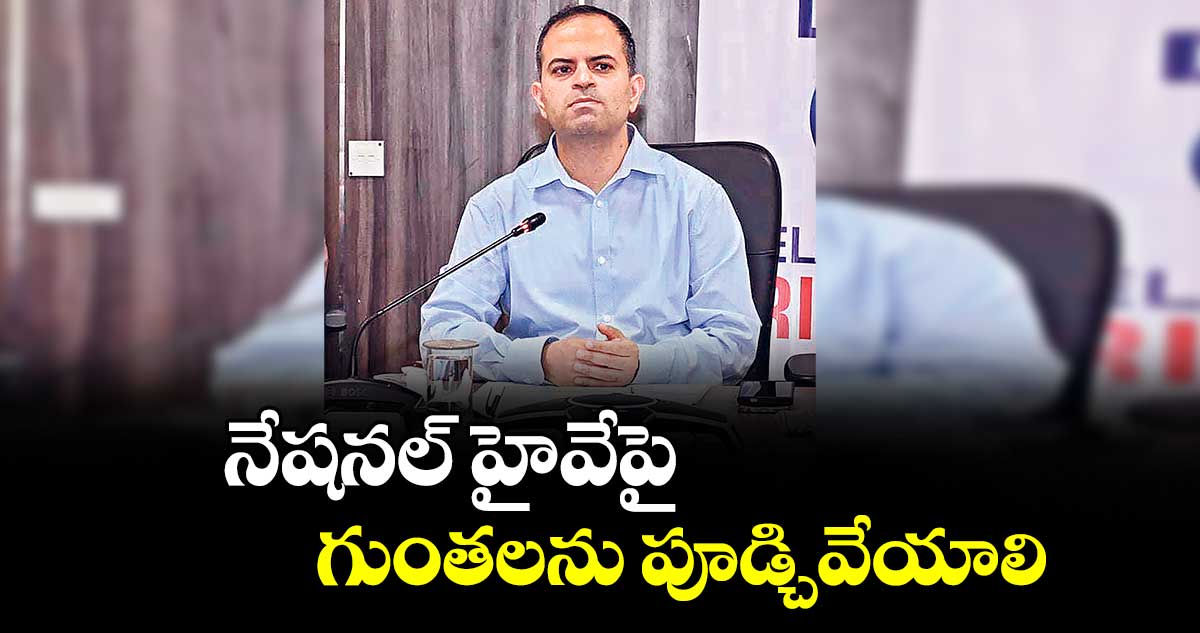 నేషనల్ హైవేపై గుంతలను పూడ్చివేయాలి : కలెక్టర్ రాహుల్ శర్మ