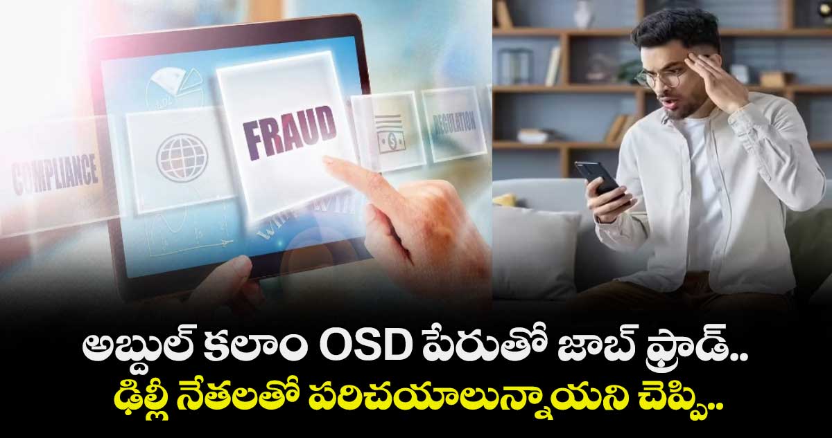 అబ్దుల్ కలాం OSD పేరుతో జాబ్ ఫ్రాడ్.. ఢిల్లీ నేతలతో పరిచయాలున్నాయని చెప్పి..
