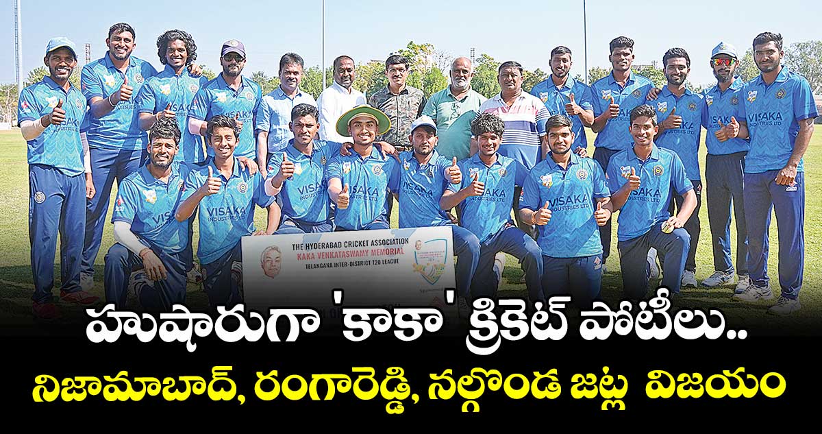 హుషారుగా 'కాకా' క్రికెట్ పోటీలు..నిజామాబాద్, రంగారెడ్డి, నల్గొండ జట్ల  విజయం