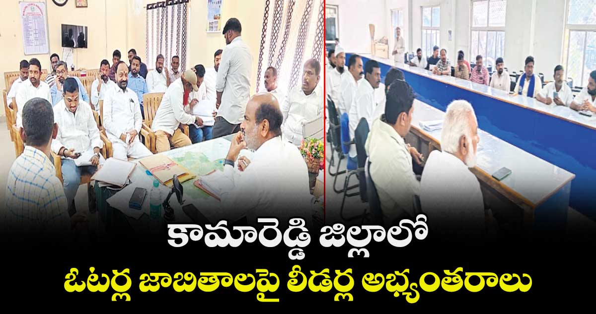 కామారెడ్డి జిల్లాలో ఓటర్ల జాబితాలపై లీడర్ల అభ్యంతరాలు