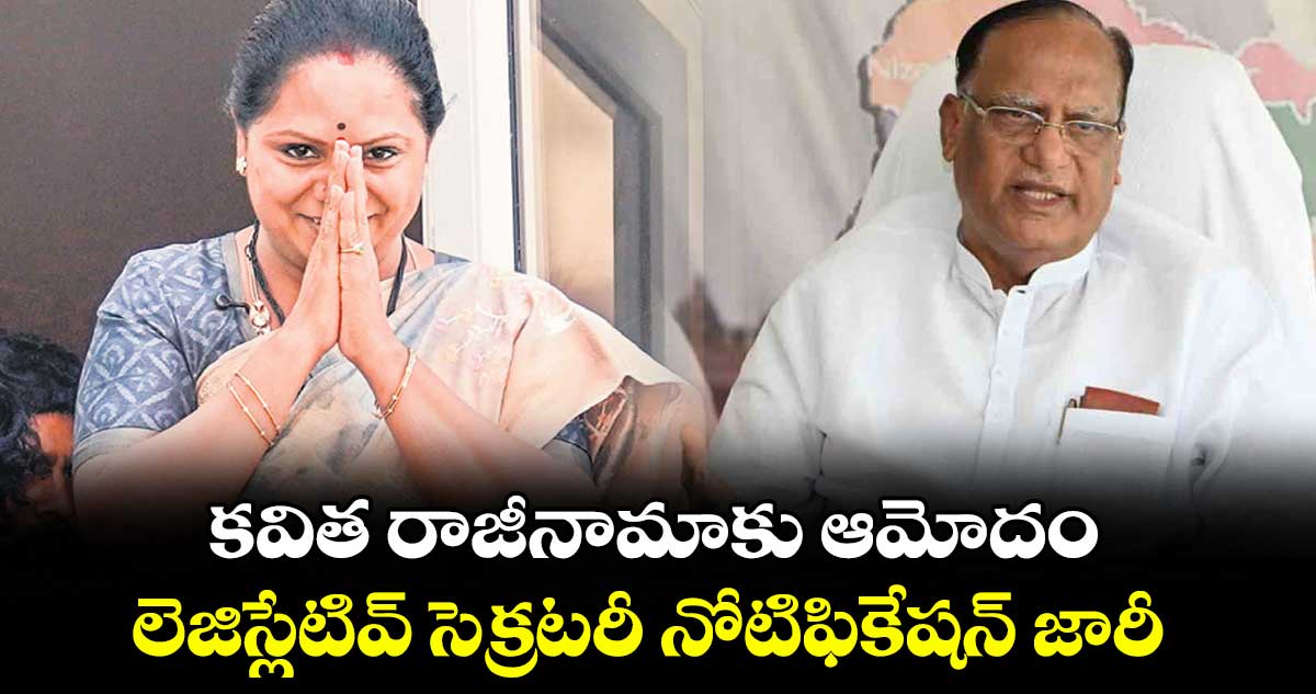 కవిత రాజీనామాకు  ఆమోదం..  లెజిస్లేటివ్ సెక్రటరీ నోటిఫికేషన్ జారీ