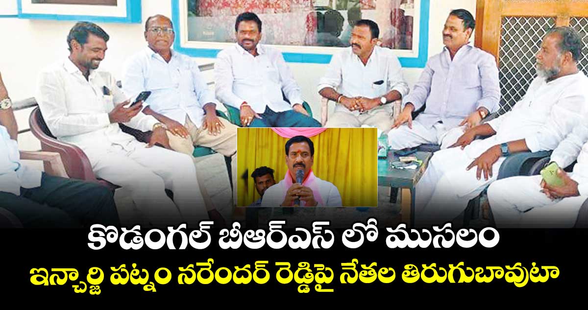 కొడంగల్ బీఆర్ఎస్ లో ముసలం... ఇన్చార్జి పట్నం నరేందర్ రెడ్డిపై నేతల తిరుగుబావుటా