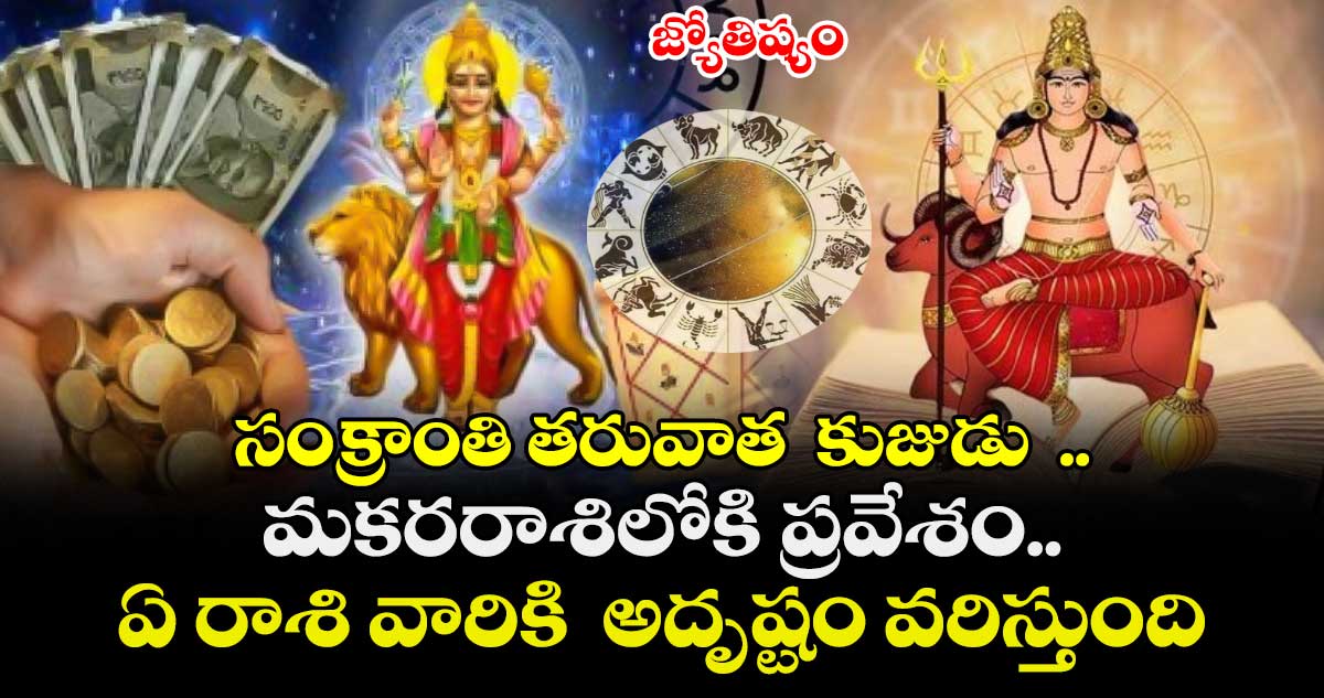 జ్యోతిష్యం  :  సంక్రాంతి తరువాత  కుజుడు  .. మకరరాశిలోకి ప్రవేశం.. ఏ రాశి వారికి  అదృష్టం వరిస్తుంది..!